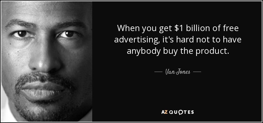 When you get $1 billion of free advertising, it's hard not to have anybody buy the product. - Van Jones