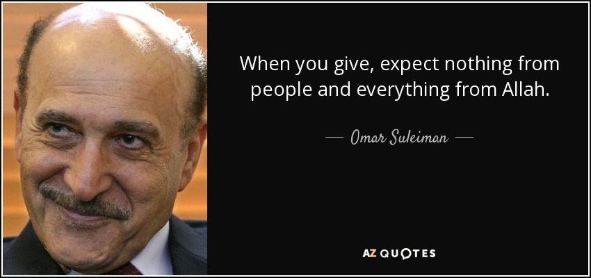 When you give, expect nothing from people and everything from Allah. - Omar Suleiman