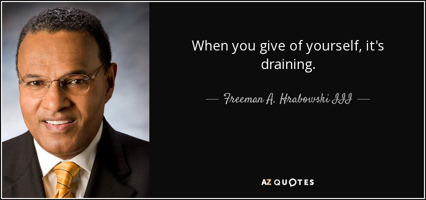When you give of yourself, it's draining. - Freeman A. Hrabowski III