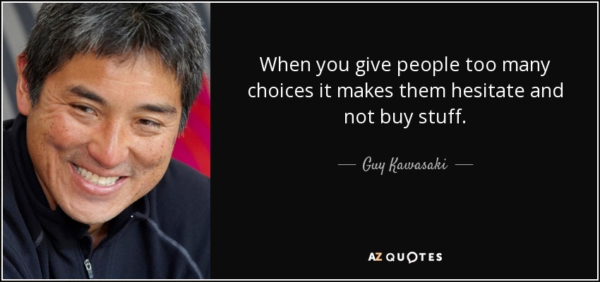 When you give people too many choices it makes them hesitate and not buy stuff. - Guy Kawasaki