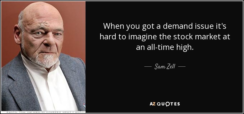 When you got a demand issue it's hard to imagine the stock market at an all-time high. - Sam Zell