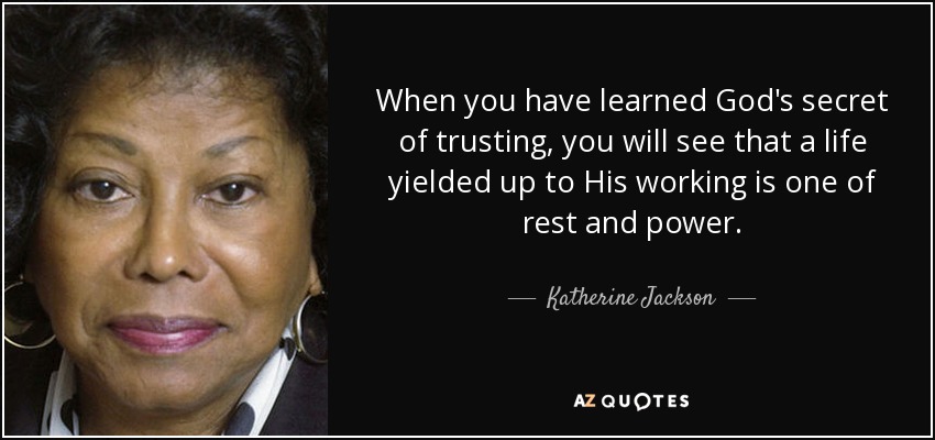 When you have learned God's secret of trusting, you will see that a life yielded up to His working is one of rest and power. - Katherine Jackson