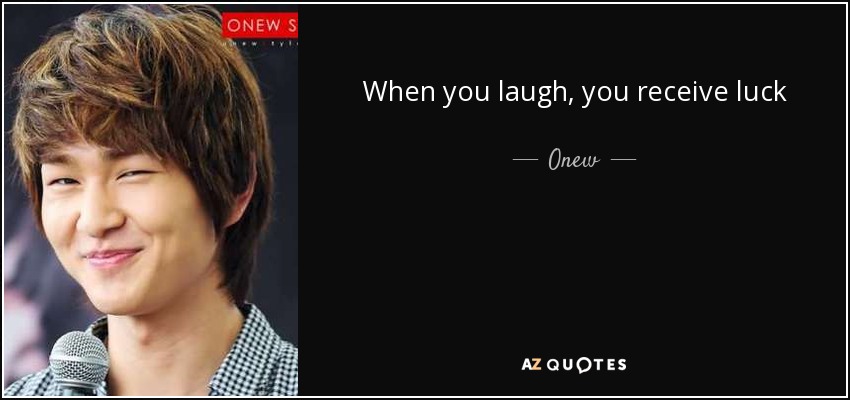 When you laugh, you receive luck - Onew