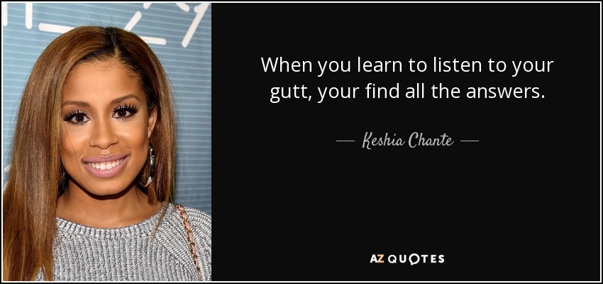 When you learn to listen to your gutt, your find all the answers. - Keshia Chante