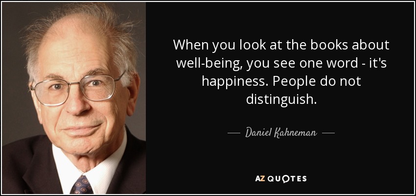 When you look at the books about well-being, you see one word - it's happiness. People do not distinguish. - Daniel Kahneman
