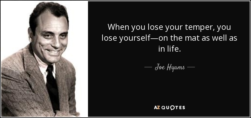 When you lose your temper, you lose yourself—on the mat as well as in life. - Joe Hyams