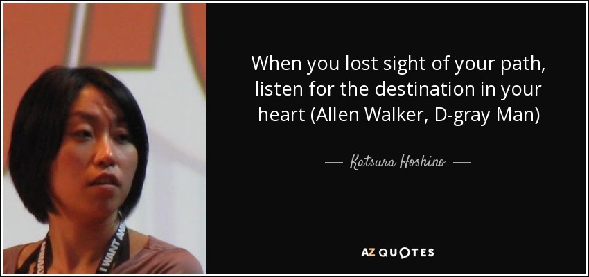 When you lost sight of your path, listen for the destination in your heart (Allen Walker, D-gray Man) - Katsura Hoshino