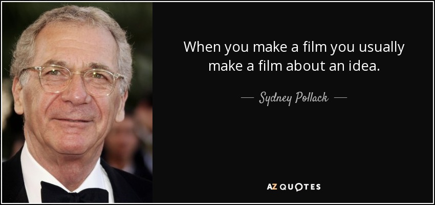 When you make a film you usually make a film about an idea. - Sydney Pollack