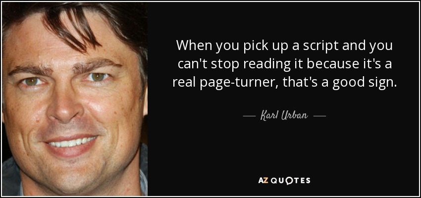 When you pick up a script and you can't stop reading it because it's a real page-turner, that's a good sign. - Karl Urban