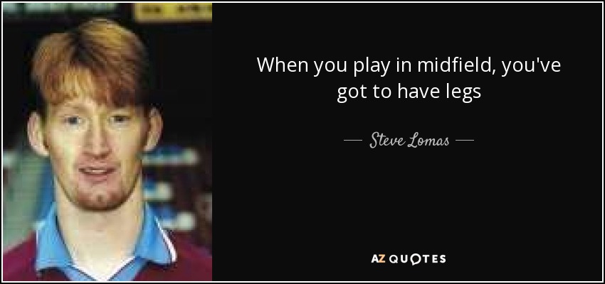 When you play in midfield, you've got to have legs - Steve Lomas