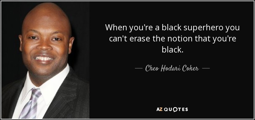When you're a black superhero you can't erase the notion that you're black. - Cheo Hodari Coker