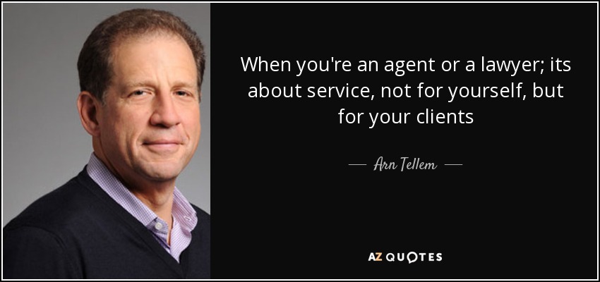 When you're an agent or a lawyer; its about service, not for yourself, but for your clients - Arn Tellem