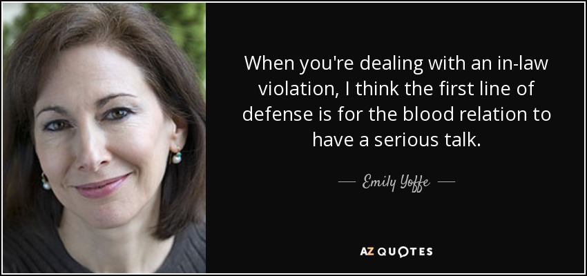When you're dealing with an in-law violation, I think the first line of defense is for the blood relation to have a serious talk. - Emily Yoffe