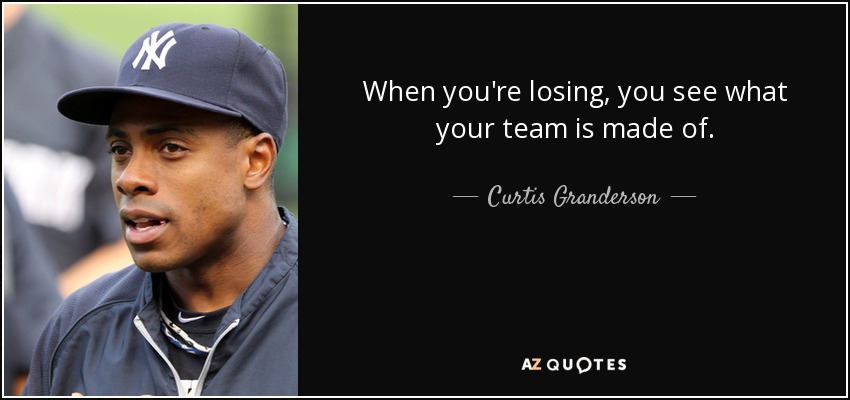 When you're losing, you see what your team is made of. - Curtis Granderson
