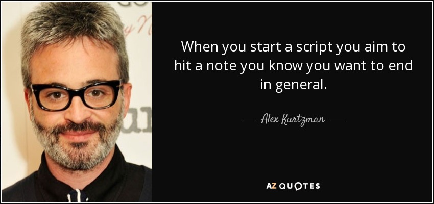When you start a script you aim to hit a note you know you want to end in general. - Alex Kurtzman