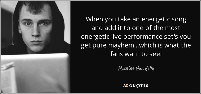 When you take an energetic song and add it to one of the most energetic live performance set's you get pure mayhem...which is what the fans want to see! - Machine Gun Kelly