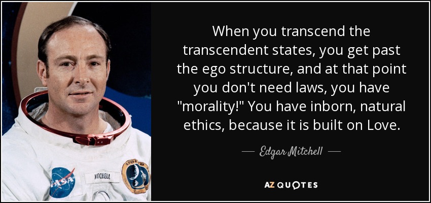 When you transcend the transcendent states, you get past the ego structure, and at that point you don't need laws, you have 
