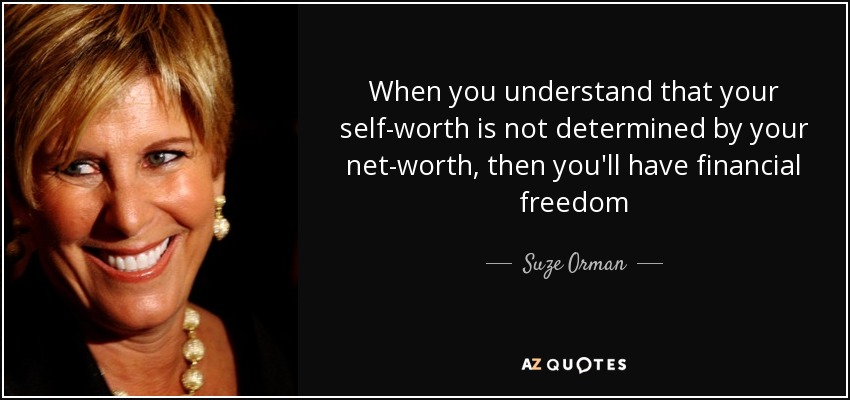 When you understand that your self-worth is not determined by your net-worth, then you'll have financial freedom - Suze Orman