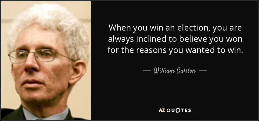 When you win an election, you are always inclined to believe you won for the reasons you wanted to win. - William Galston