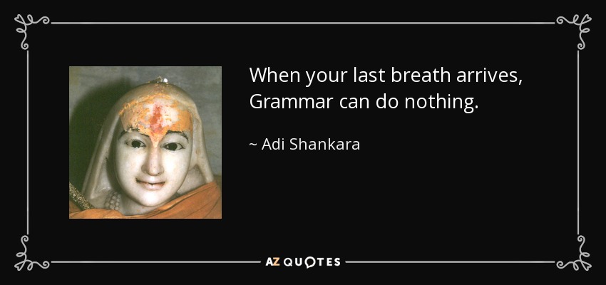 When your last breath arrives, Grammar can do nothing. - Adi Shankara