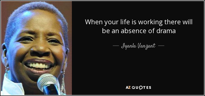 When your life is working there will be an absence of drama - Iyanla Vanzant