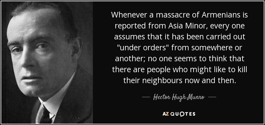 Whenever a massacre of Armenians is reported from Asia Minor, every one assumes that it has been carried out 