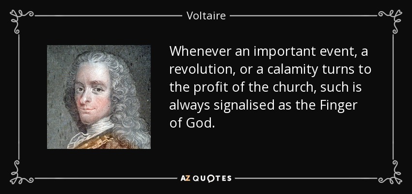 Whenever an important event, a revolution, or a calamity turns to the profit of the church, such is always signalised as the Finger of God. - Voltaire