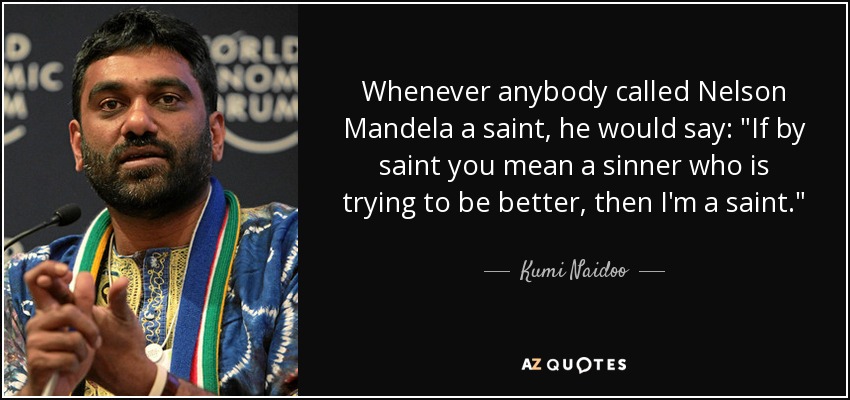 Whenever anybody called Nelson Mandela a saint, he would say: 