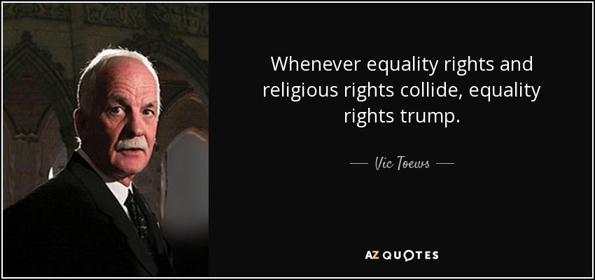 Whenever equality rights and religious rights collide, equality rights trump. - Vic Toews