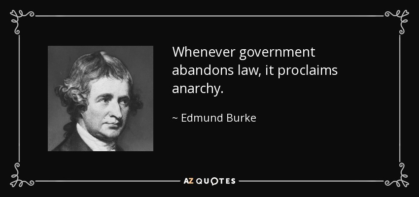 Whenever government abandons law, it proclaims anarchy. - Edmund Burke