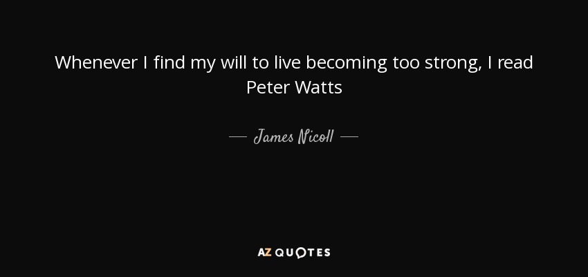 Whenever I find my will to live becoming too strong, I read Peter Watts - James Nicoll