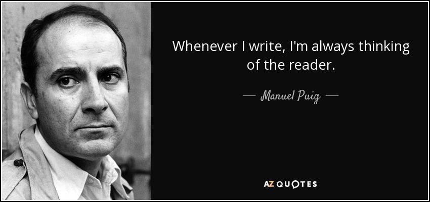 Whenever I write, I'm always thinking of the reader. - Manuel Puig