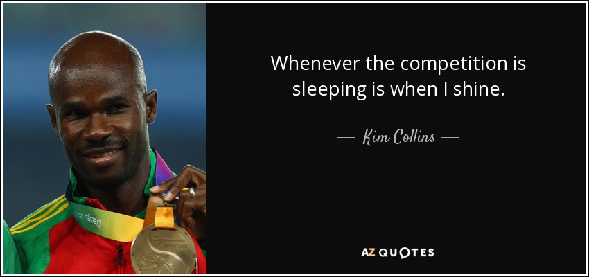 Whenever the competition is sleeping is when I shine. - Kim Collins