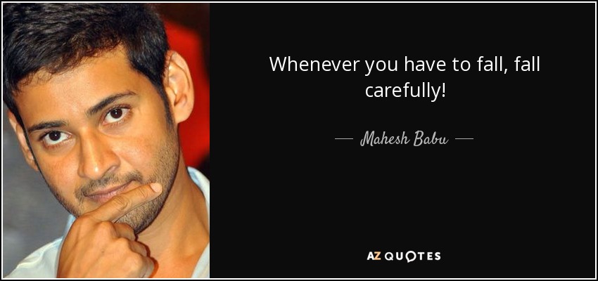 Whenever you have to fall, fall carefully! - Mahesh Babu