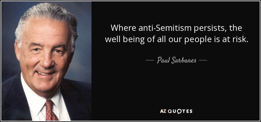 Where anti-Semitism persists, the well being of all our people is at risk. - Paul Sarbanes