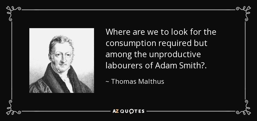 Where are we to look for the consumption required but among the unproductive labourers of Adam Smith?. - Thomas Malthus