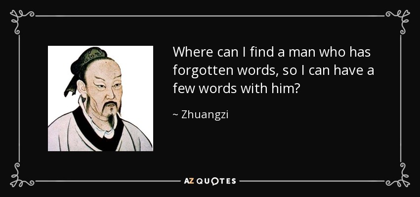 Where can I find a man who has forgotten words, so I can have a few words with him? - Zhuangzi