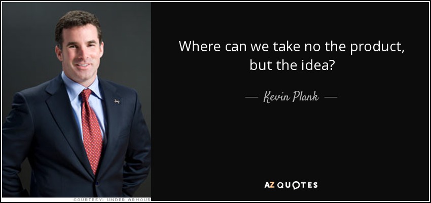 Where can we take no the product, but the idea? - Kevin Plank
