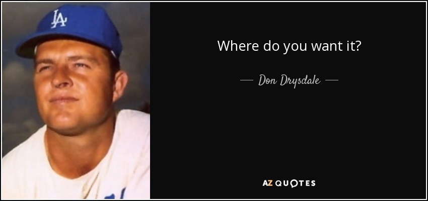 Where do you want it? - Don Drysdale