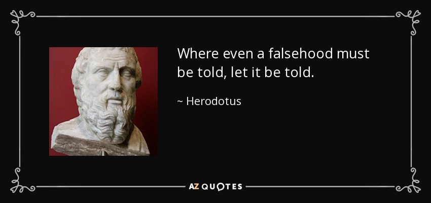 Where even a falsehood must be told, let it be told. - Herodotus