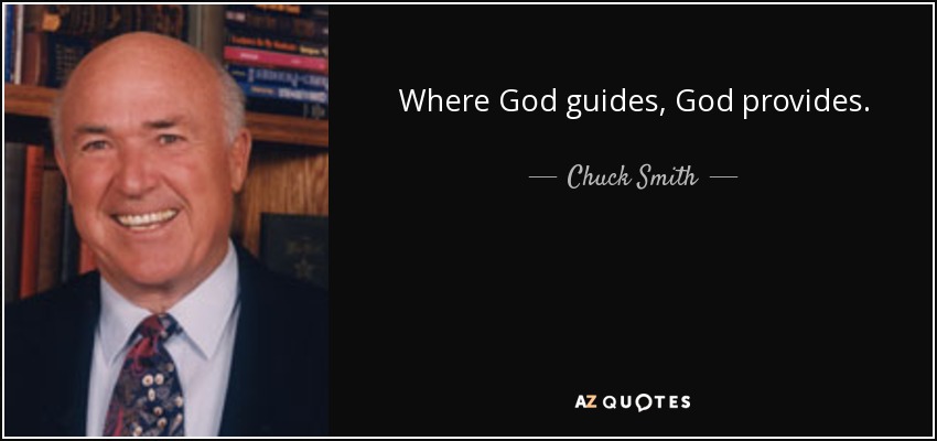 Where God guides, God provides. - Chuck Smith
