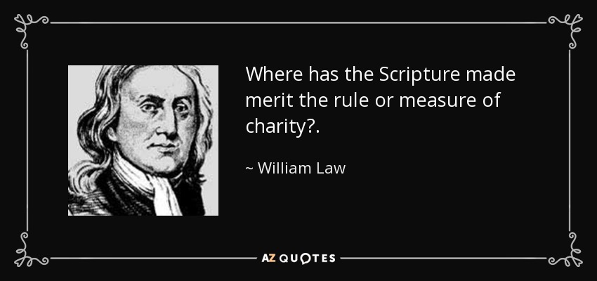 Where has the Scripture made merit the rule or measure of charity?. - William Law