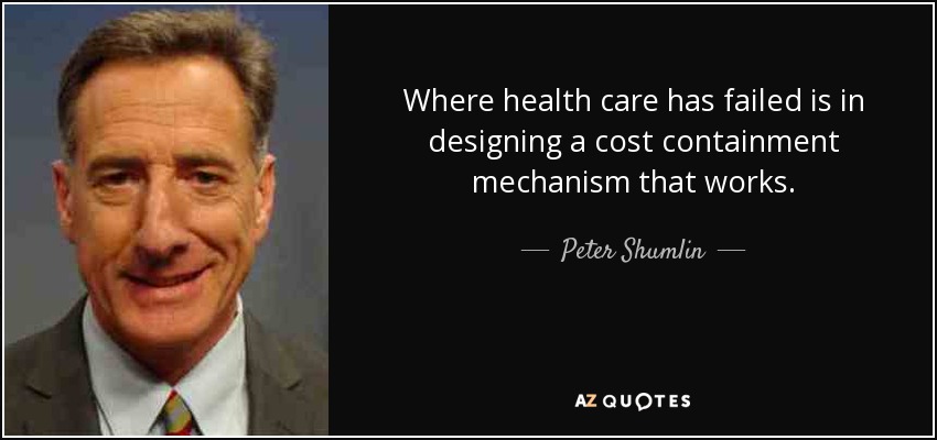 Where health care has failed is in designing a cost containment mechanism that works. - Peter Shumlin