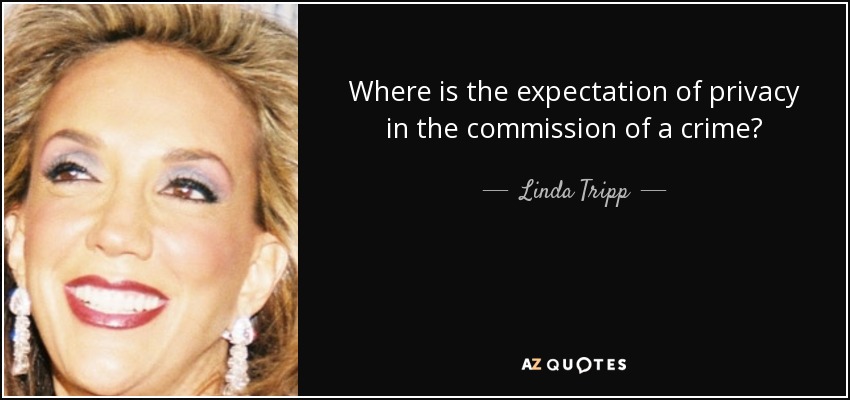 Where is the expectation of privacy in the commission of a crime? - Linda Tripp