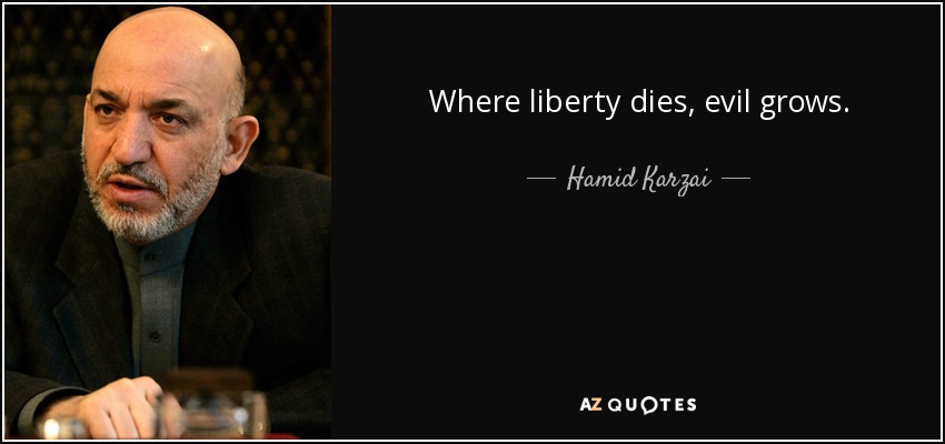 Where liberty dies, evil grows. - Hamid Karzai
