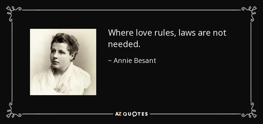 Where love rules, laws are not needed. - Annie Besant