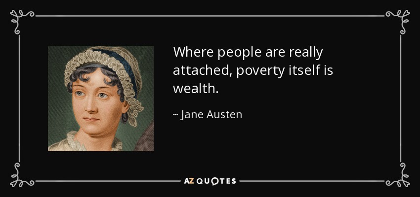 Where people are really attached, poverty itself is wealth. - Jane Austen
