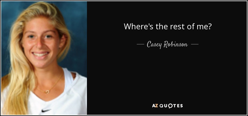 Where's the rest of me? - Casey Robinson