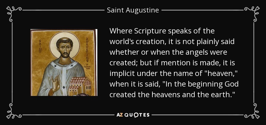 Where Scripture speaks of the world's creation, it is not plainly said whether or when the angels were created; but if mention is made, it is implicit under the name of 