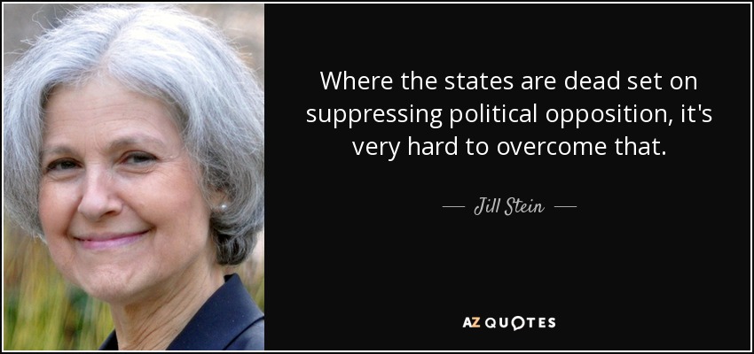 Where the states are dead set on suppressing political opposition, it's very hard to overcome that. - Jill Stein